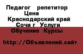 Педагог , репетитор  › Цена ­ 300 - Краснодарский край, Сочи г. Услуги » Обучение. Курсы   